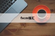 fxcm福汇(福汇外汇平台官方网站)